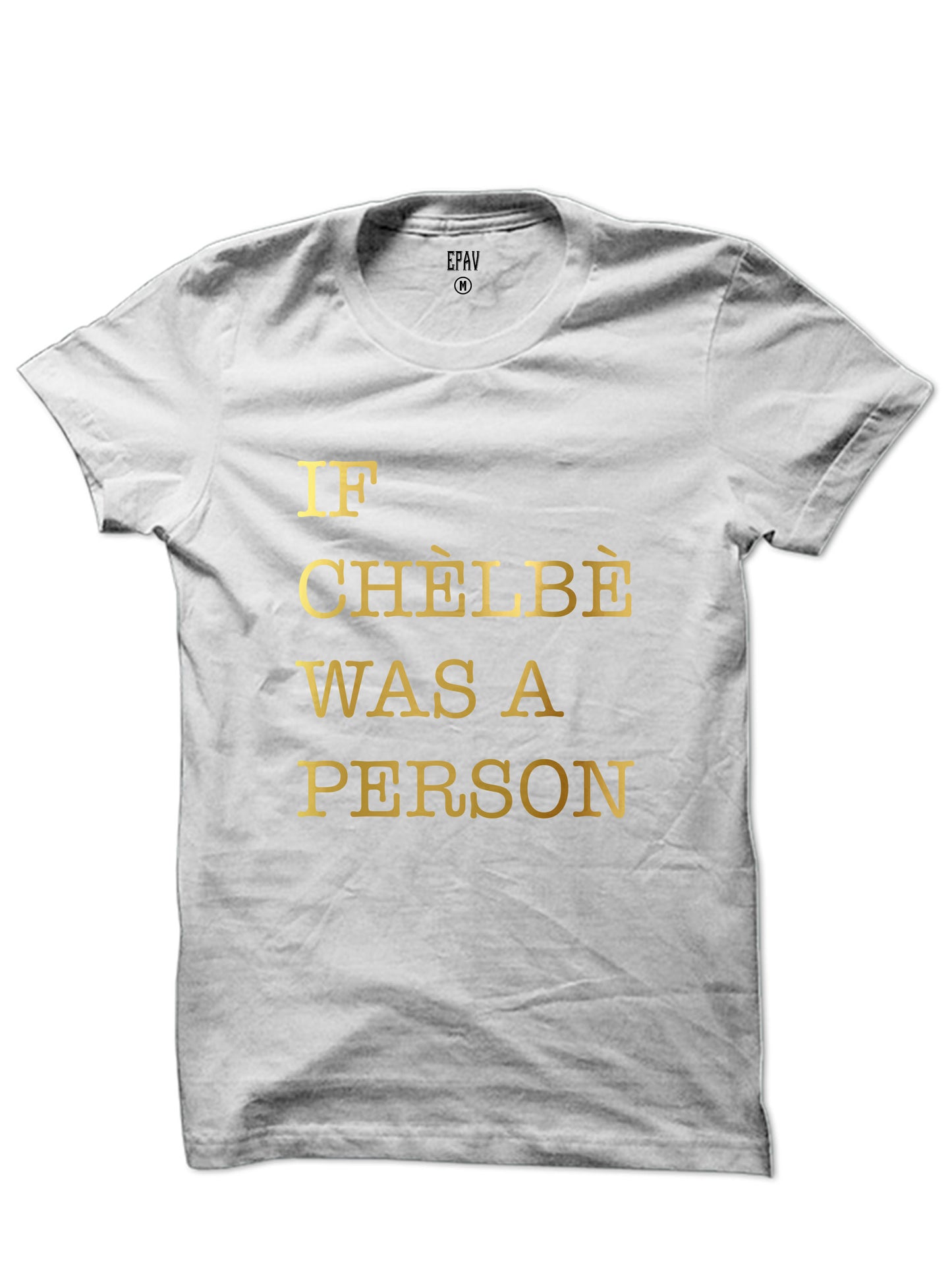 If Chelbe Was A Person (Metallic Gold Edition)