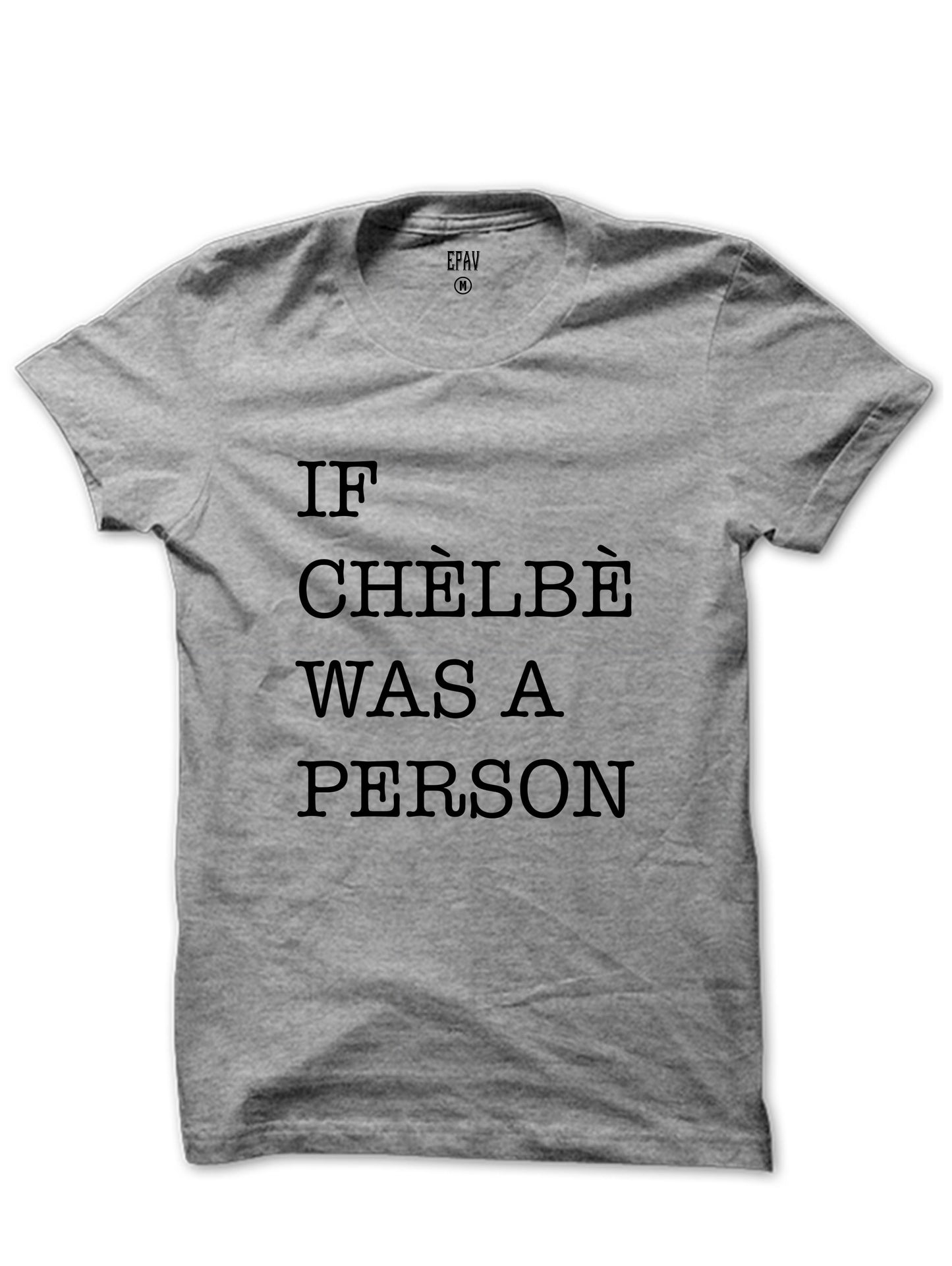 "If Chelbe Was A Person" Unisex T-Shirt